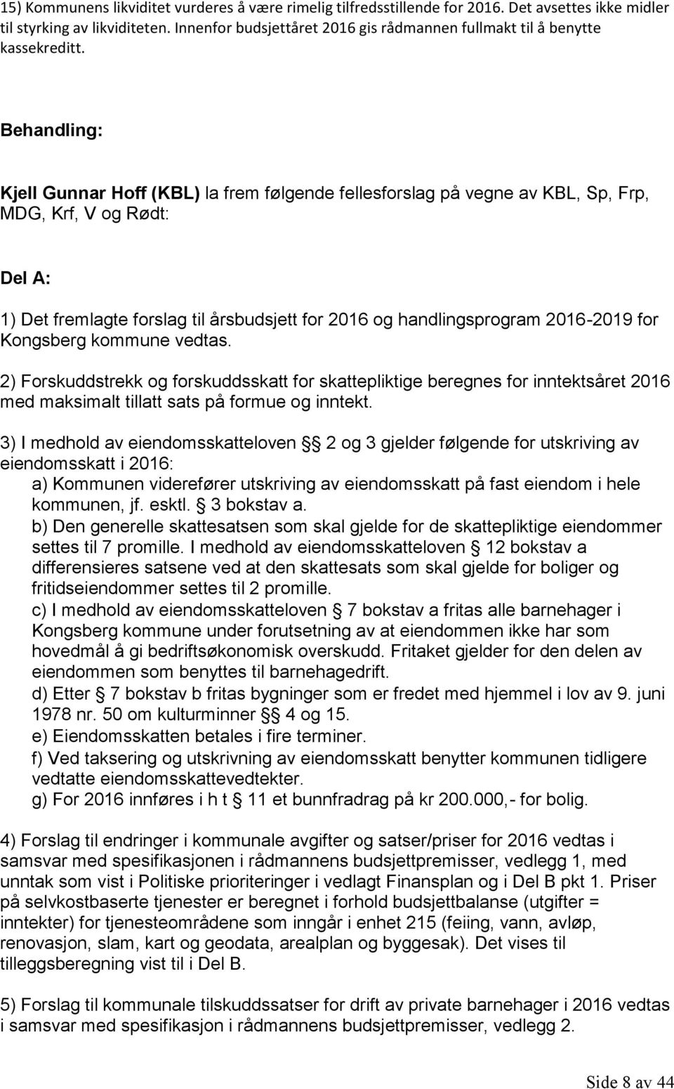Behandling: Kjell Gunnar Hoff (KBL) la frem følgende fellesforslag på vegne av KBL, Sp, Frp, MDG, Krf, V og Rødt: Del A: 1) Det fremlagte forslag til årsbudsjett for 2016 og handlingsprogram