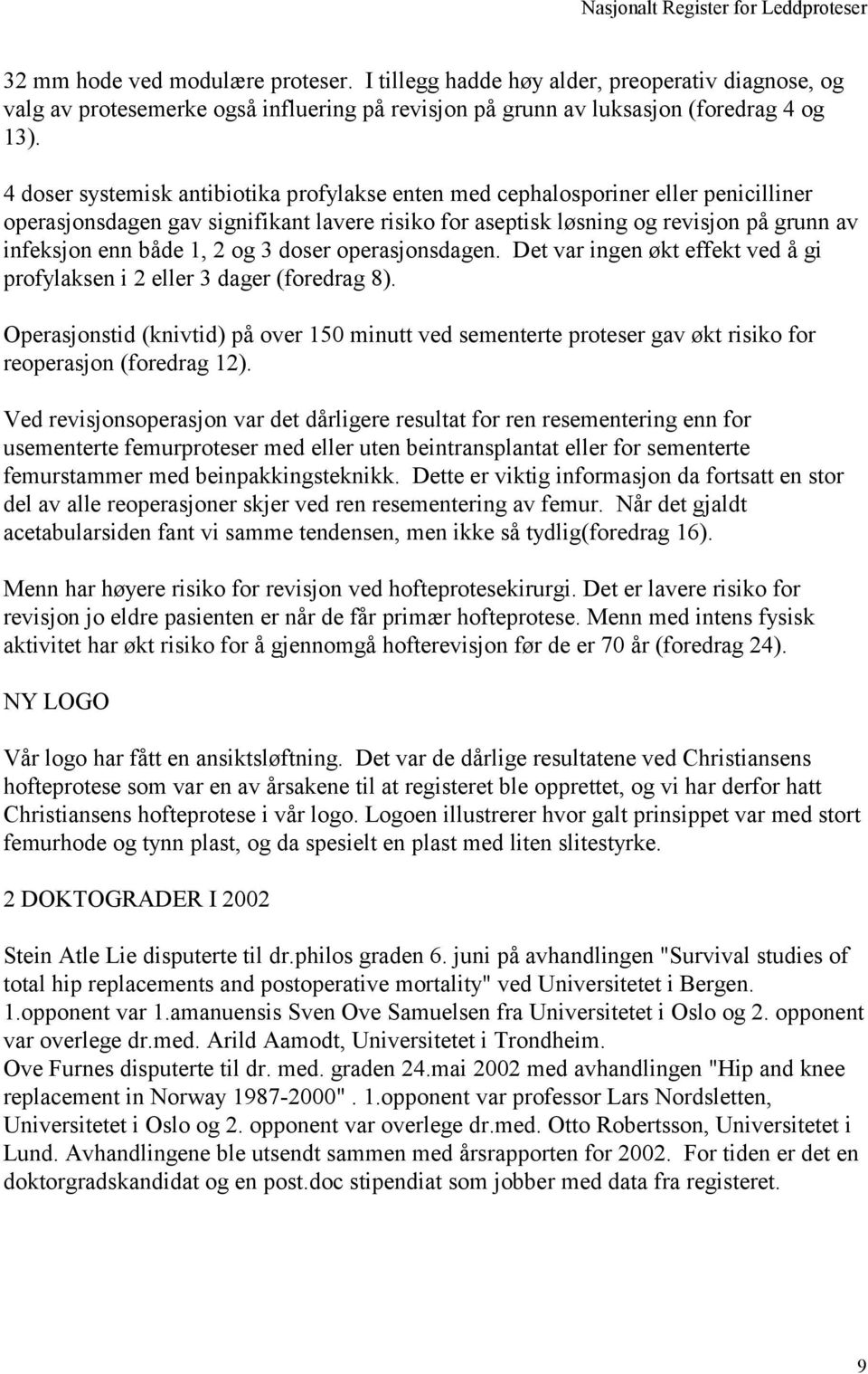 4 doser systemisk antibiotika profylakse enten med cephalosporiner eller penicilliner operasjonsdagen gav signifikant lavere risiko for aseptisk løsning og revisjon på grunn av infeksjon enn både, 2