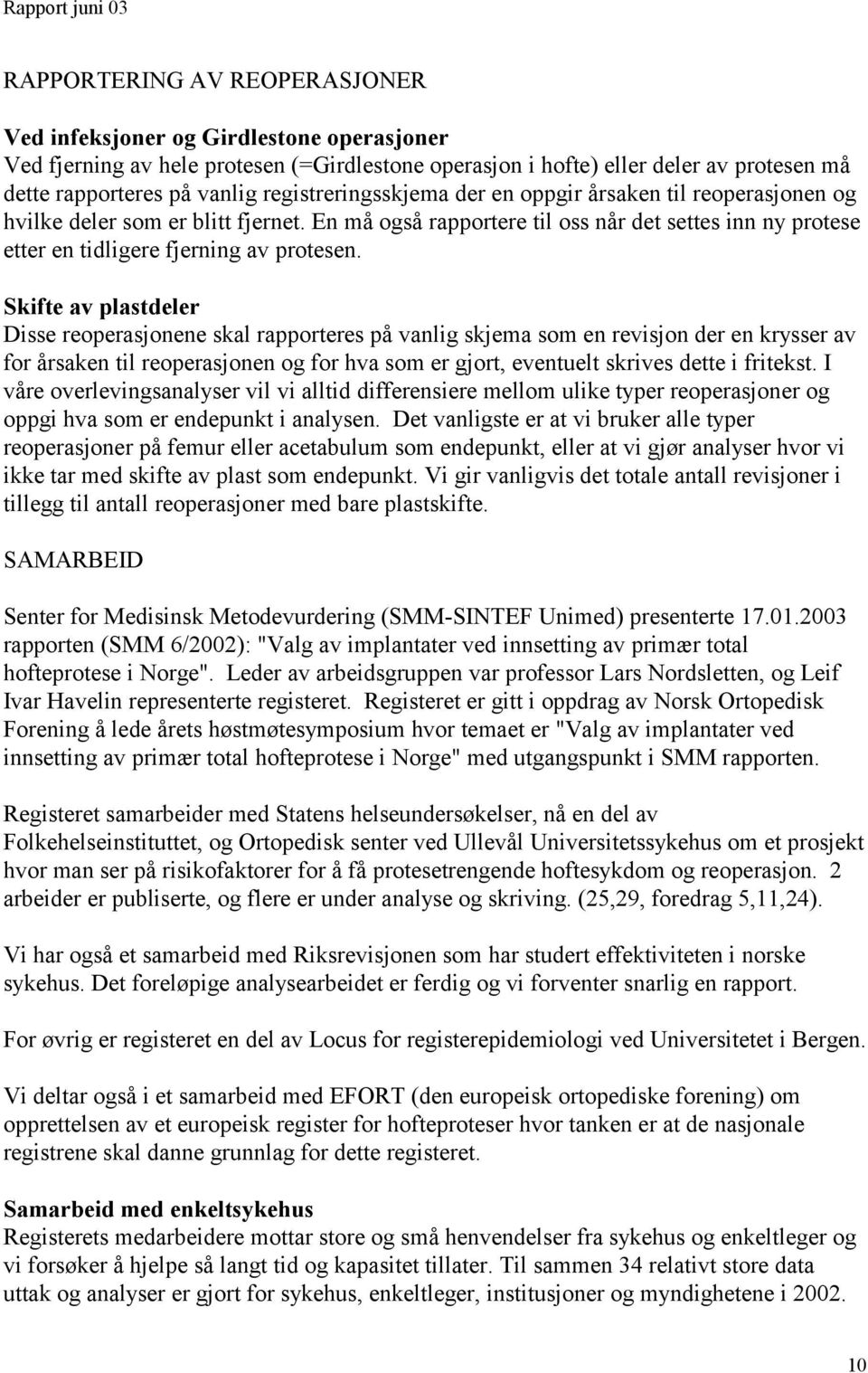 En må også rapportere til oss når det settes inn ny protese etter en tidligere fjerning av protesen.