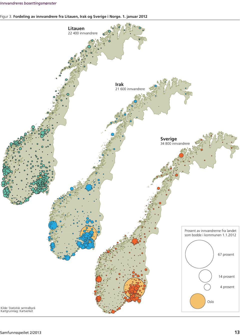 januar 2012 Litauen 22 400 innvandrere 21 600 innvandrere Sverige 34 800 innvandrere