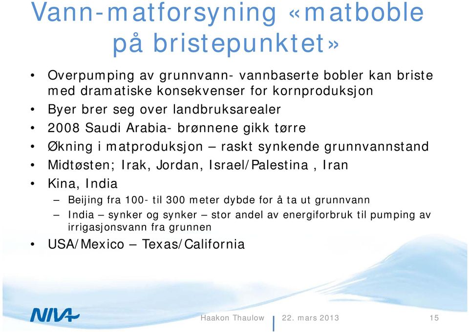 grunnvannstand Midtøsten; Irak, Jordan, Israel/Palestina, Iran Kina, India Beijing fra 100- til 300 meter dybde for å ta ut grunnvann