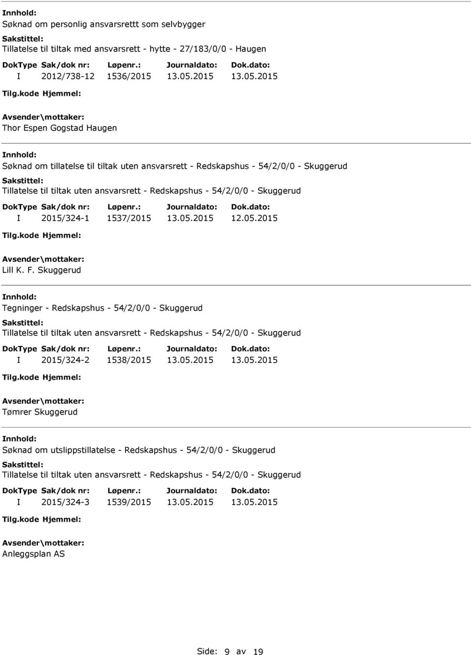 Skuggerud nnhold: Tegninger - Redskapshus - 54/2/0/0 - Skuggerud Tillatelse til tiltak uten ansvarsrett - Redskapshus - 54/2/0/0 - Skuggerud 2015/324-2 1538/2015 Tømrer Skuggerud nnhold: