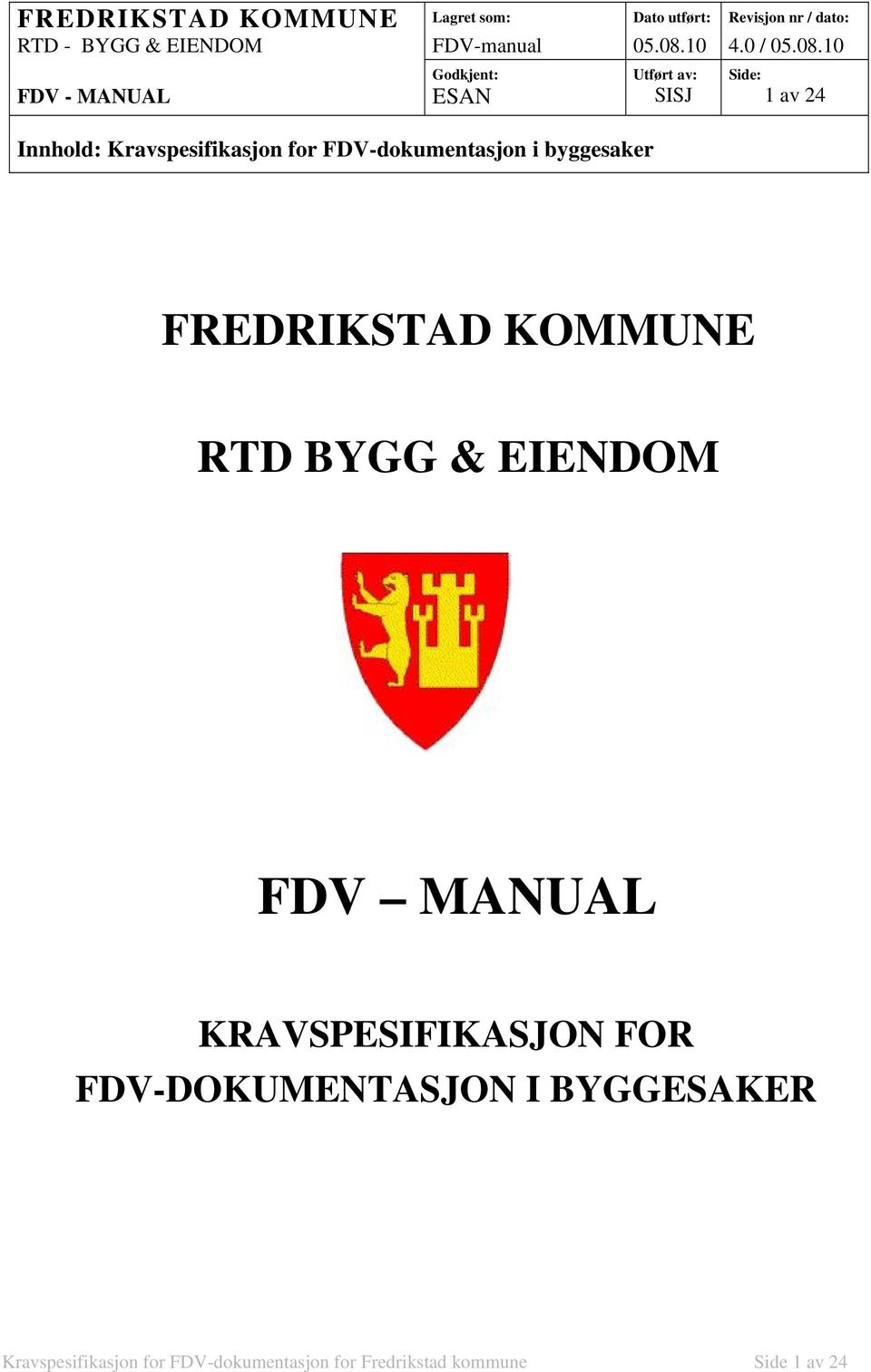 10 FDV - MANUAL Godkjent: ESAN Innhold: Kravspesifikasjon for FDV-dokumentasjon i byggesaker Utført av: