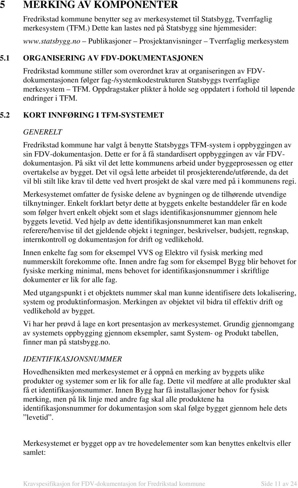 1 ORGANISERING AV FDV-DOKUMENTASJONEN Fredrikstad kommune stiller som overordnet krav at organiseringen av FDVdokumentasjonen følger fag-/systemkodestrukturen Statsbyggs tverrfaglige merkesystem TFM.