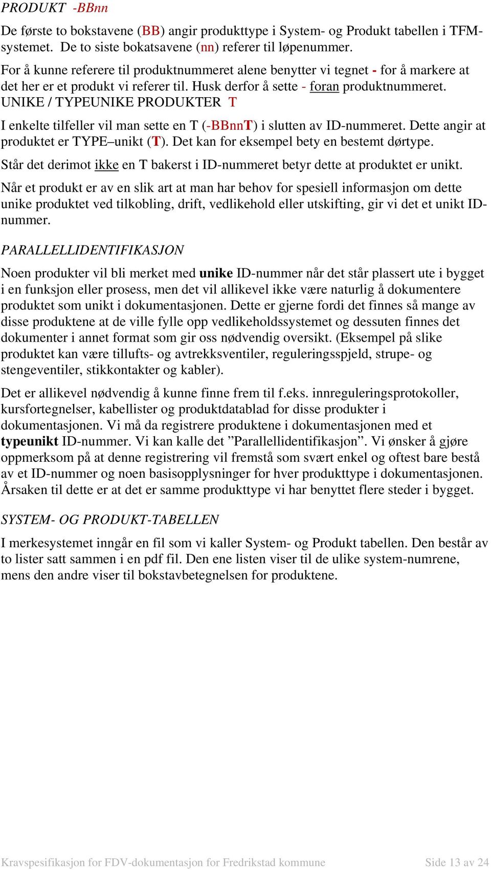 UNIKE / TYPEUNIKE PRODUKTER T I enkelte tilfeller vil man sette en T (-BBnnT) i slutten av ID-nummeret. Dette angir at produktet er TYPE unikt (T). Det kan for eksempel bety en bestemt dørtype.