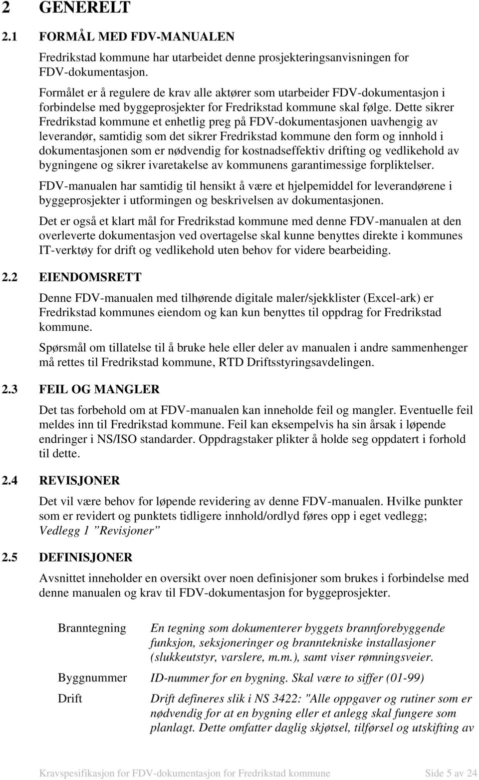 Dette sikrer Fredrikstad kommune et enhetlig preg på FDV-dokumentasjonen uavhengig av leverandør, samtidig som det sikrer Fredrikstad kommune den form og innhold i dokumentasjonen som er nødvendig