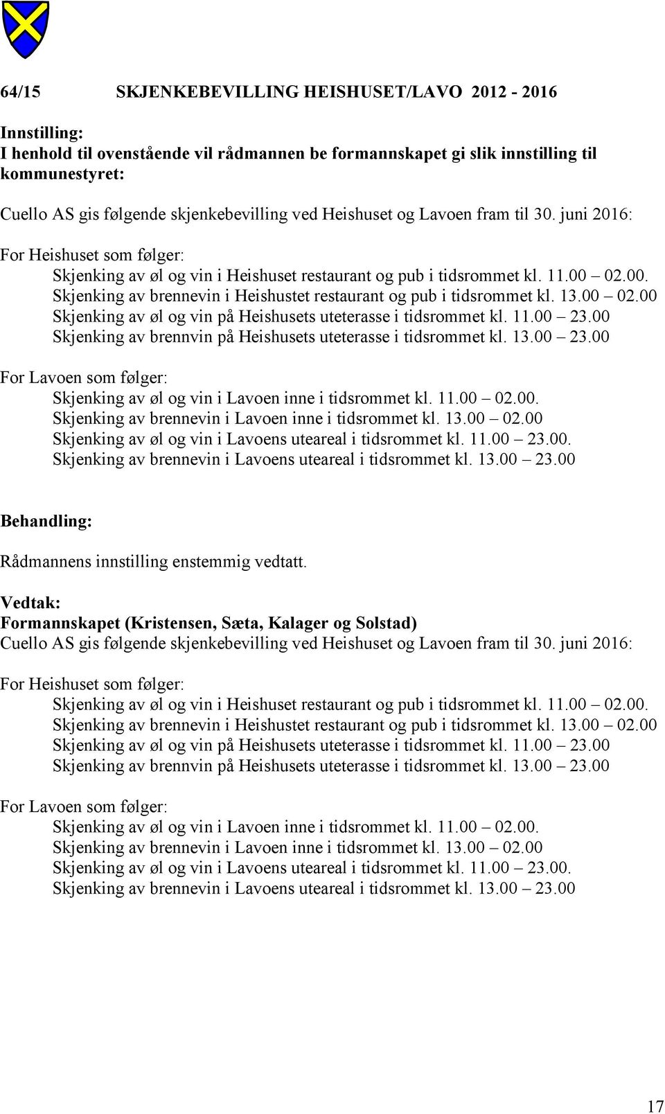 11.00 23.00 Skjenking av brennvin på Heishusets uteterasse i tidsrommet kl. 13.00 23.00 For Lavoen som følger: Skjenking av øl og vin i Lavoen inne i tidsrommet kl. 11.00 02.00. Skjenking av brennevin i Lavoen inne i tidsrommet kl.