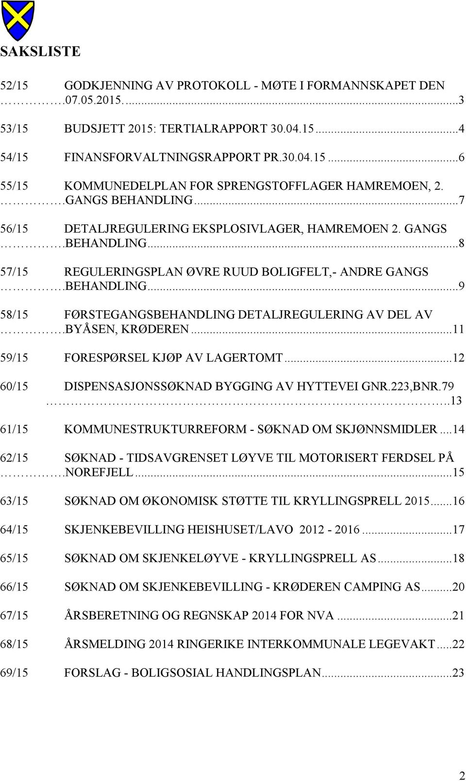 BYÅSEN, KRØDEREN... 11 59/15 FORESPØRSEL KJØP AV LAGERTOMT... 12 60/15 DISPENSASJONSSØKNAD BYGGING AV HYTTEVEI GNR.223,BNR.79..13 61/15 KOMMUNESTRUKTURREFORM - SØKNAD OM SKJØNNSMIDLER.