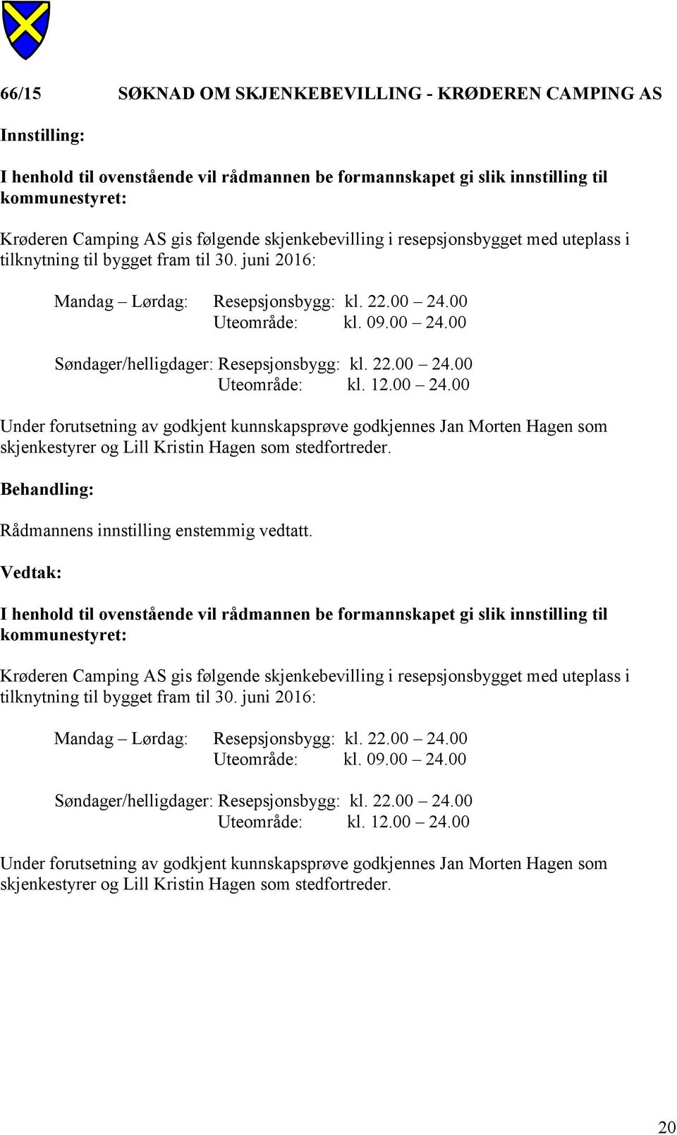 Rådmannens innstilling enstemmig vedtatt. Krøderen Camping AS gis følgende skjenkebevilling i resepsjonsbygget med uteplass i tilknytning til bygget fram til 30.  20