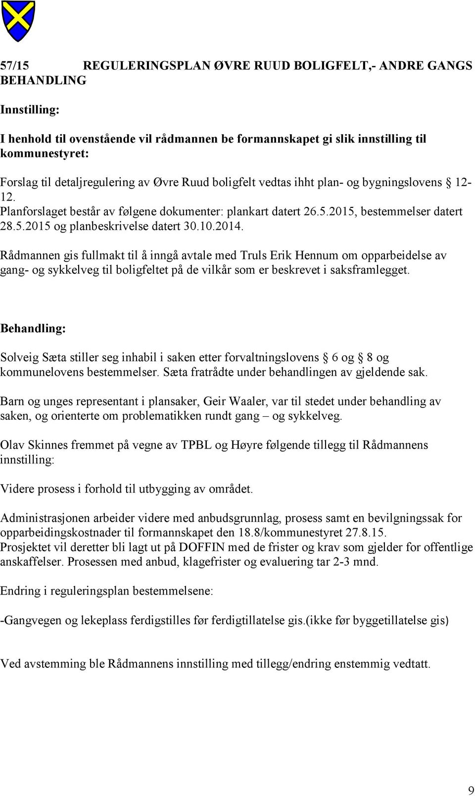 Rådmannen gis fullmakt til å inngå avtale med Truls Erik Hennum om opparbeidelse av gang- og sykkelveg til boligfeltet på de vilkår som er beskrevet i saksframlegget.