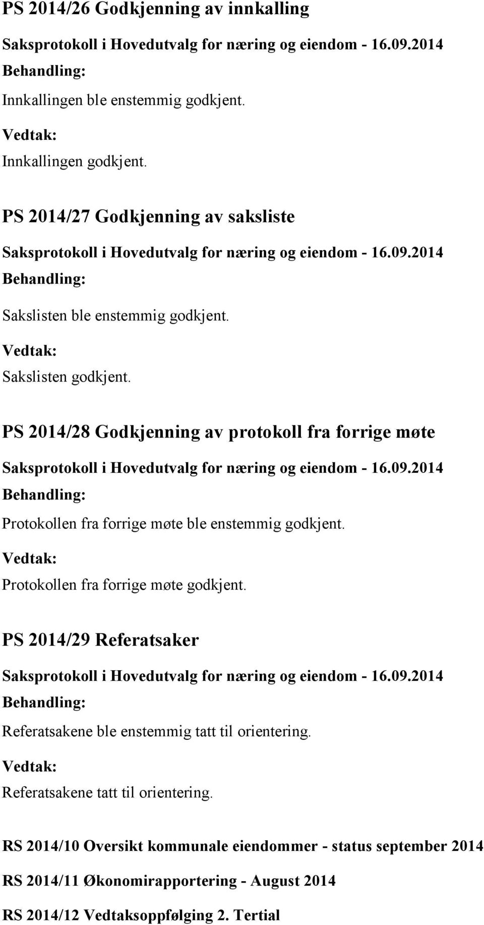 PS 2014/28 Godkjenning av protokoll fra forrige møte Protokollen fra forrige møte ble enstemmig godkjent. Protokollen fra forrige møte godkjent.