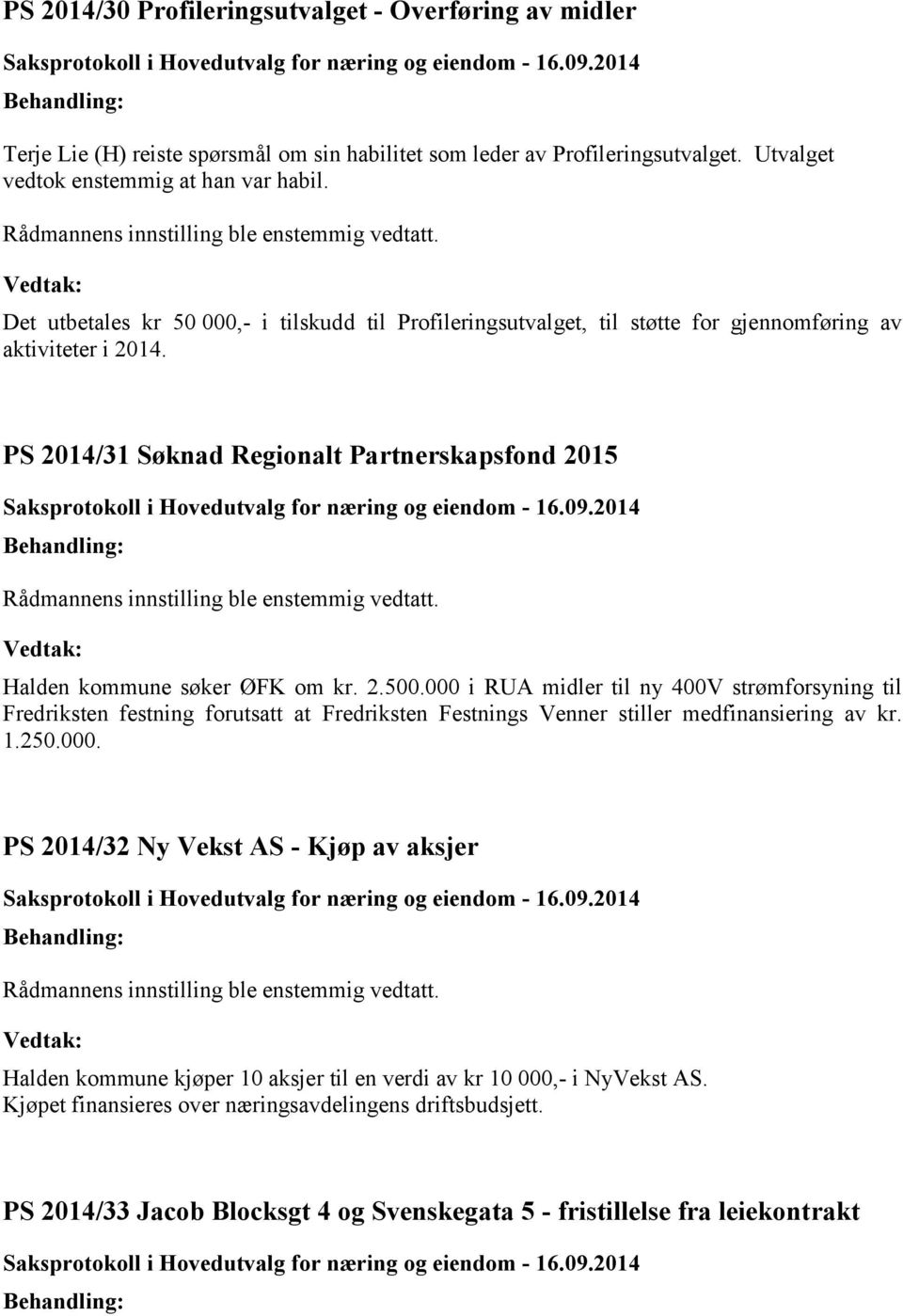 2.500.000 i RUA midler til ny 400V strømforsyning til Fredriksten festning forutsatt at Fredriksten Festnings Venner stiller medfinansiering av kr. 1.250.000. PS 2014/32 Ny Vekst AS - Kjøp av aksjer Halden kommune kjøper 10 aksjer til en verdi av kr 10 000,- i NyVekst AS.