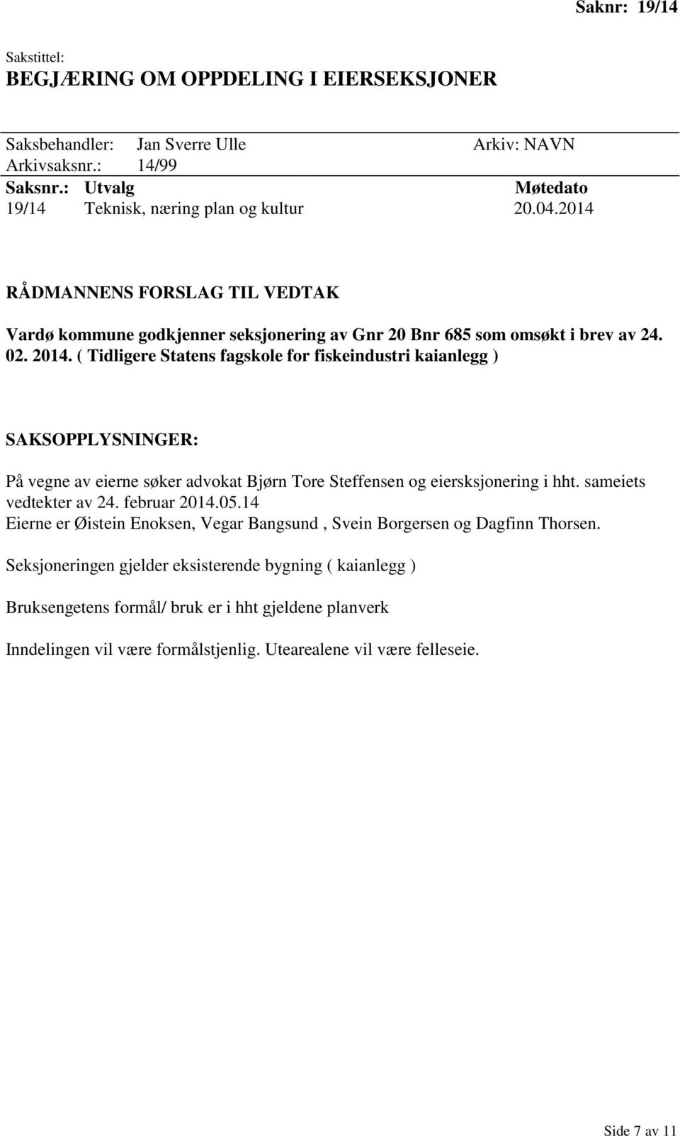 ( Tidligere Statens fagskole for fiskeindustri kaianlegg ) På vegne av eierne søker advokat Bjørn Tore Steffensen og eiersksjonering i hht. sameiets vedtekter av 24.