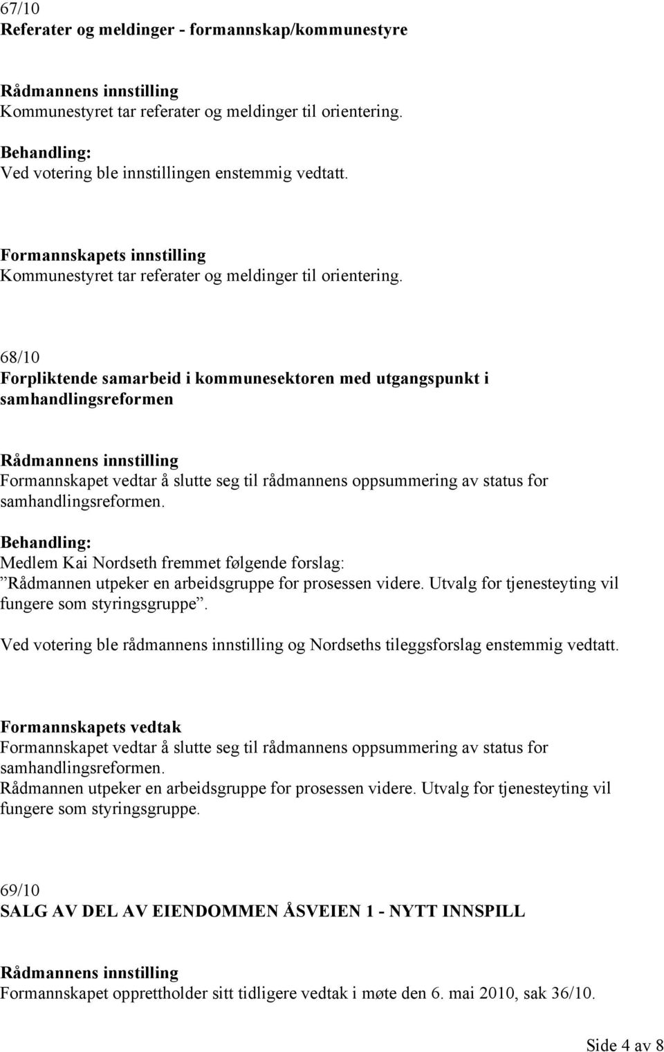 68/10 Forpliktende samarbeid i kommunesektoren med utgangspunkt i samhandlingsreformen Formannskapet vedtar å slutte seg til rådmannens oppsummering av status for samhandlingsreformen.