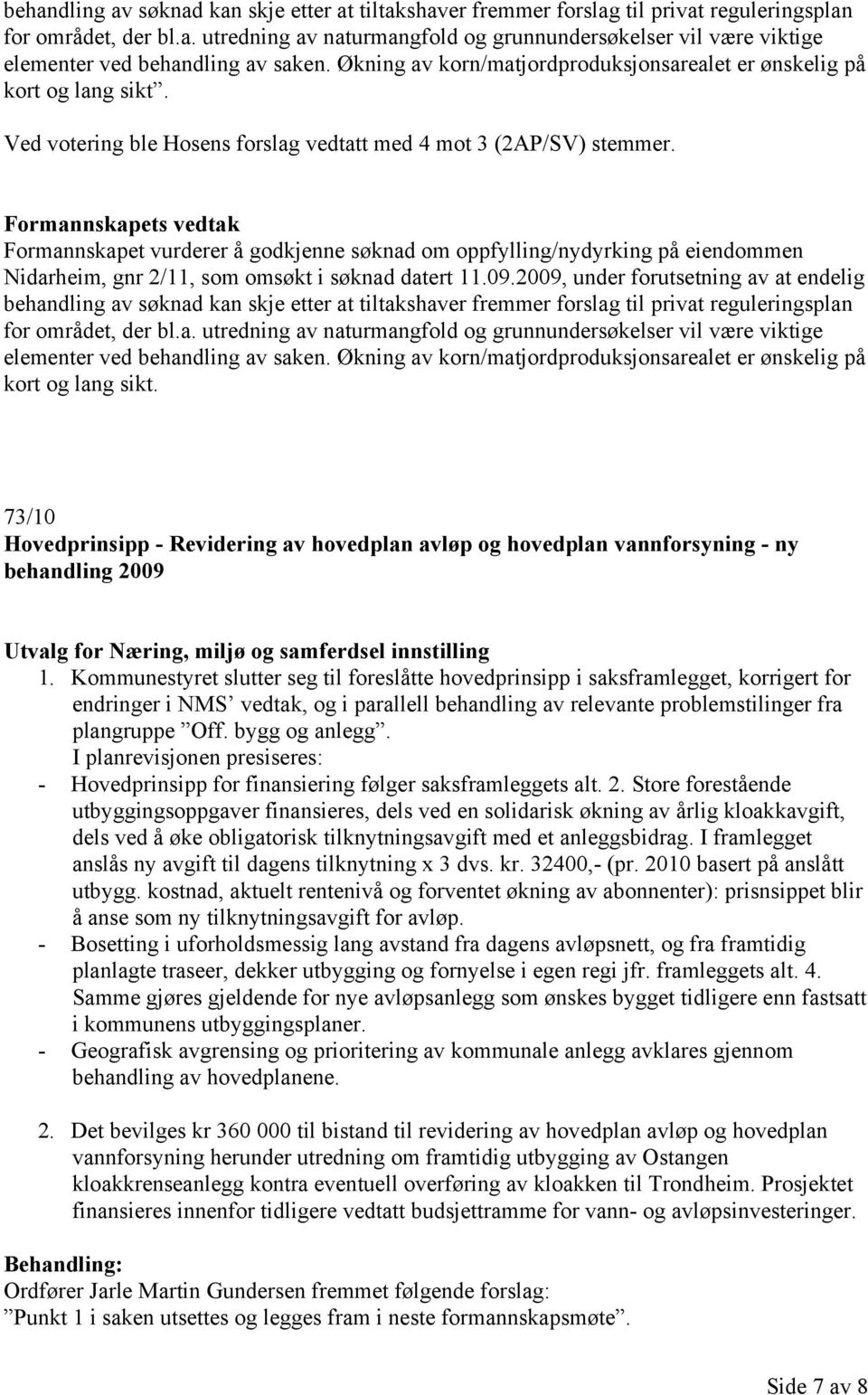 Formannskapet vurderer å godkjenne søknad om oppfylling/nydyrking på eiendommen Nidarheim, gnr 2/11, som omsøkt i søknad datert 11.09.