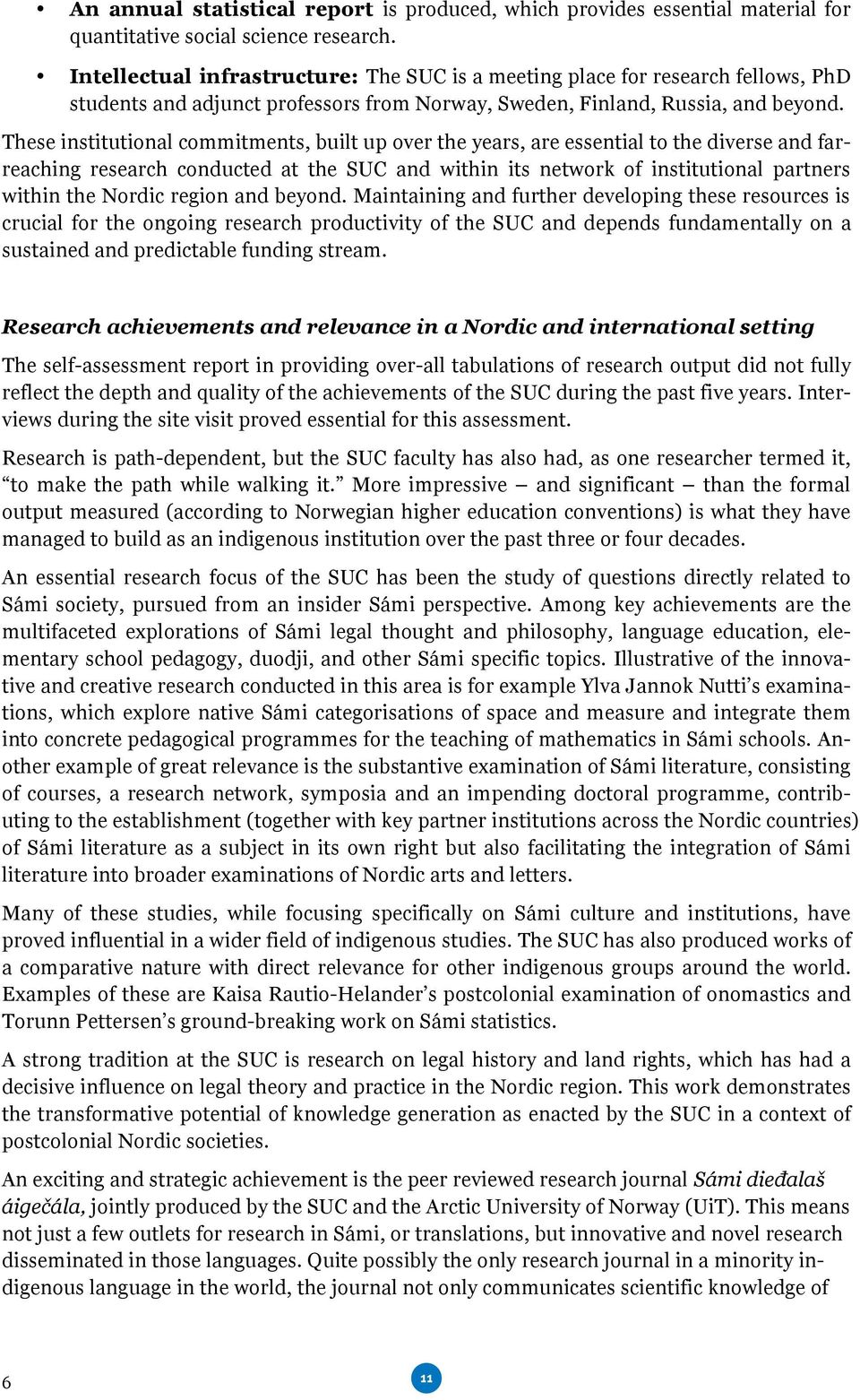 These institutional commitments, built up over the years, are essential to the diverse and farreaching research conducted at the SUC and within its network of institutional partners within the Nordic