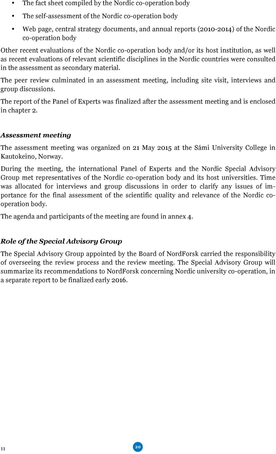 consulted in the assessment as secondary material. The peer review culminated in an assessment meeting, including site visit, interviews and group discussions.