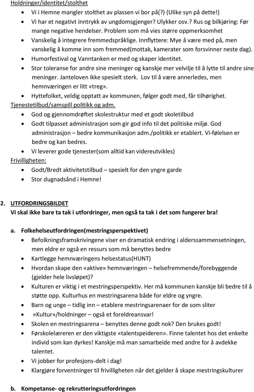 Innflyttere: Mye å være med på, men vanskelig å komme inn som fremmed(mottak, kamerater som forsvinner neste dag). Humorfestival og Vanntanken er med og skaper identitet.