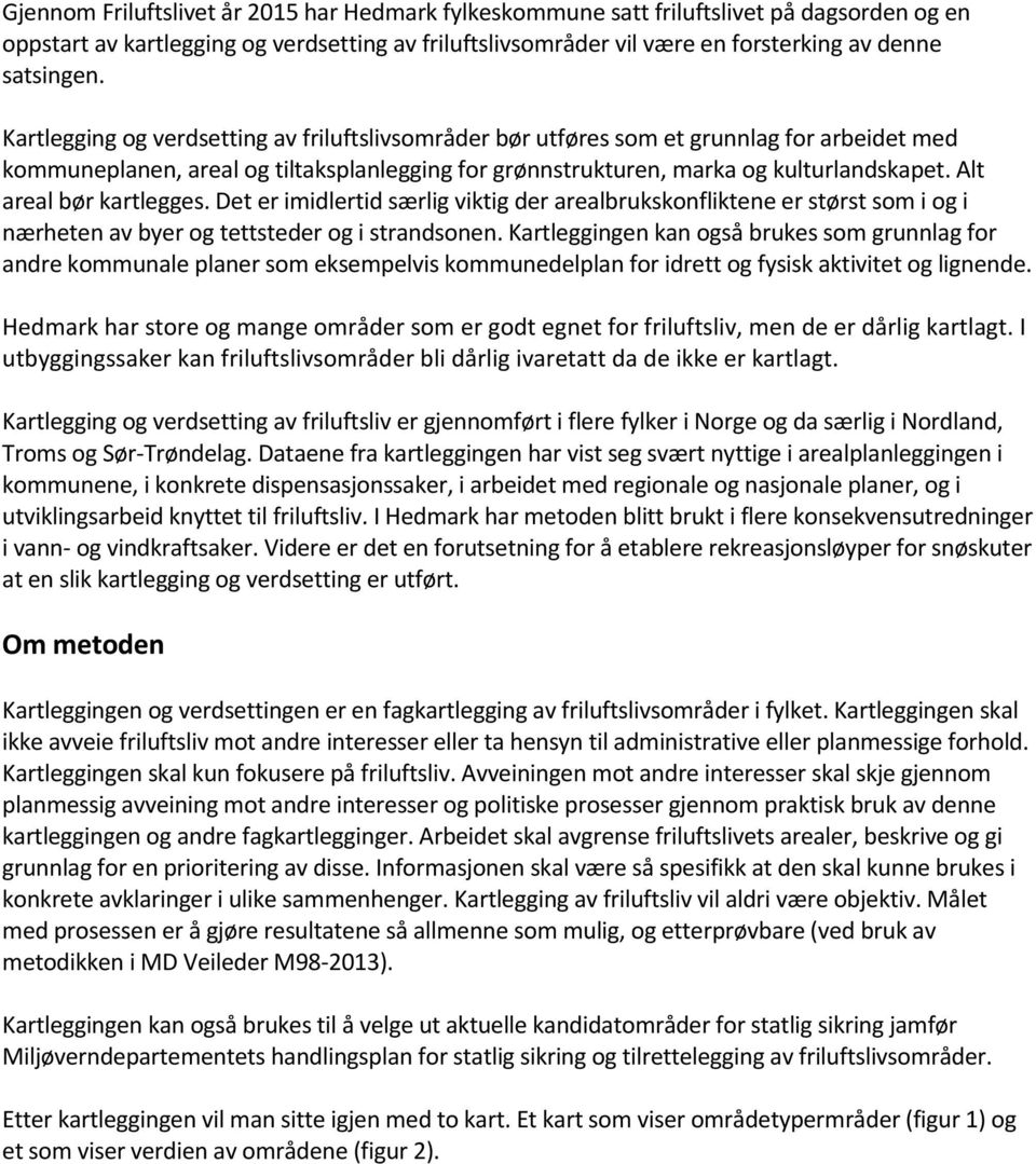 Alt areal bør kartlegges. Det er imidlertid særlig viktig der arealbrukskonfliktene er størst som i og i nærheten av byer og tettsteder og i strandsonen.