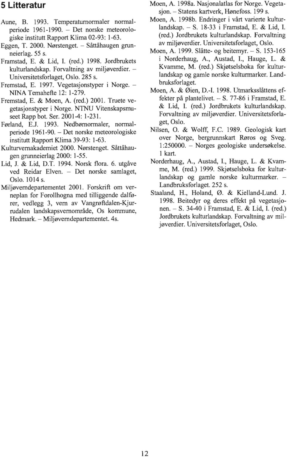 Fremstad, E. & Moen, A. (red.) 2001. Truete vegetasjonstyper i Norge. NTNU Vitenskapsmuseet Rapp bot. Ser. 2001-4: 1-231. Førland, E.l 1993. Nedbørnormaler, normalperiode 1961-90.