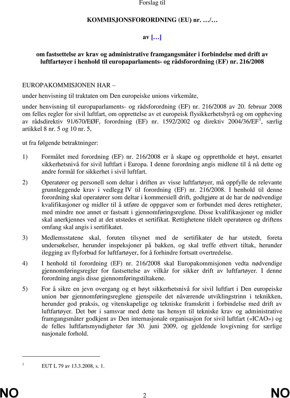 216/2008 EUROPAKOMMISJONEN HAR under henvisning til traktaten om Den europeiske unions virkemåte, under henvisning til europaparlaments- og rådsforordning (EF) nr. 216/2008 av 20.