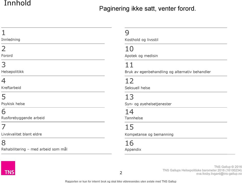 7 Livskvalitet blant eldre 3 8 Rehabilitering med arbeid som mål 13 9 Kosthold og livsstil 3 10 Apotek og