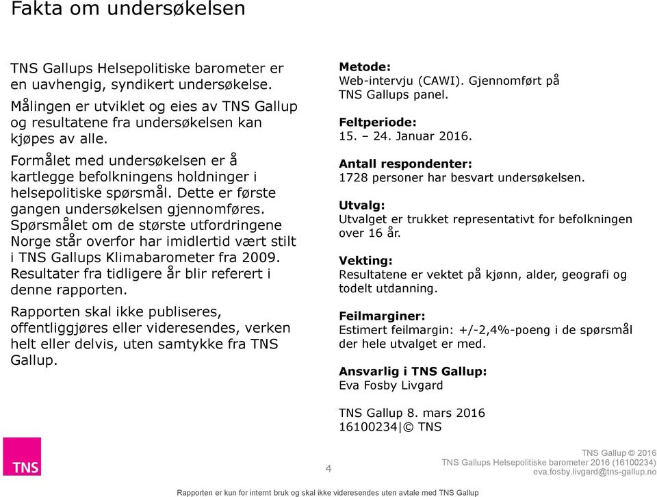 Spørsmålet om de største utfordringene Norge står overfor har imidlertid vært stilt i TNS Gallups Klimabarometer fra 2009. Resultater fra tidligere år blir referert i denne rapporten.