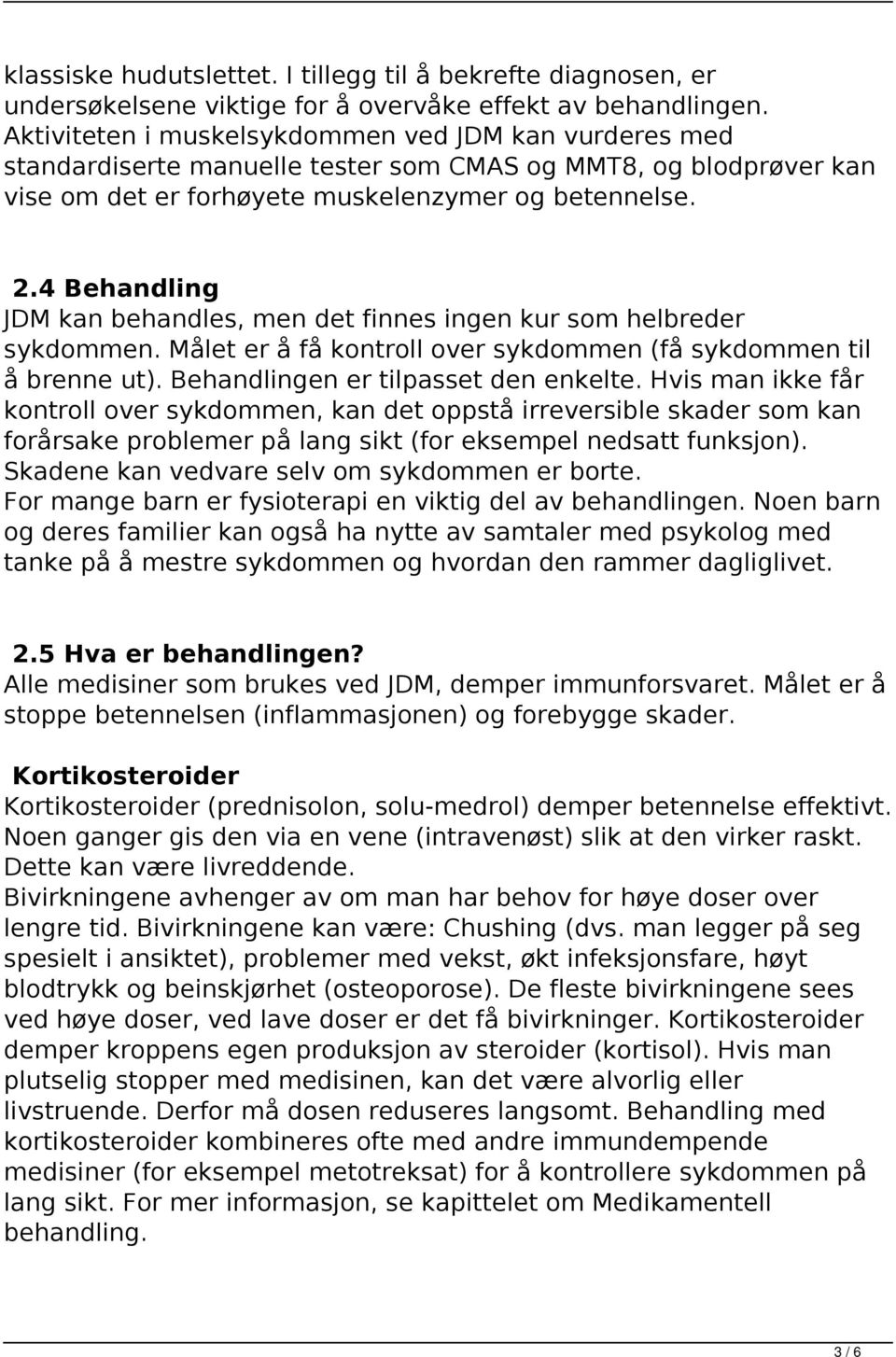 4 Behandling JDM kan behandles, men det finnes ingen kur som helbreder sykdommen. Målet er å få kontroll over sykdommen (få sykdommen til å brenne ut). Behandlingen er tilpasset den enkelte.