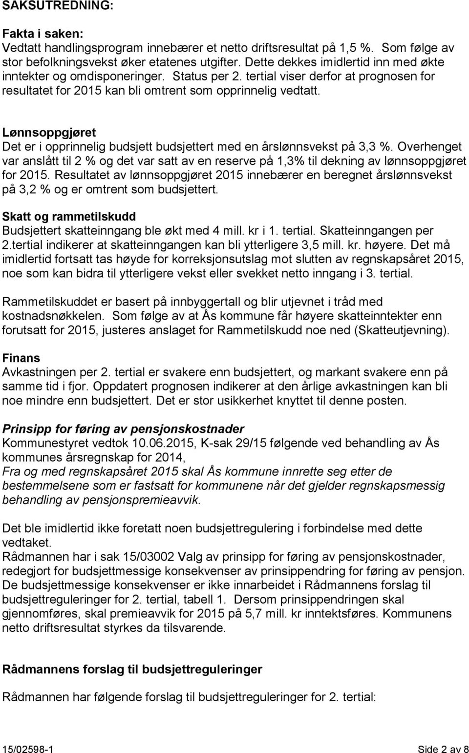 Lønnsoppgjøret Det er i opprinnelig ert med en årslønnsvekst på 3,3 %. Overhenget var anslått til 2 % og det var satt av en reserve på 1,3% til dekning av lønnsoppgjøret for.