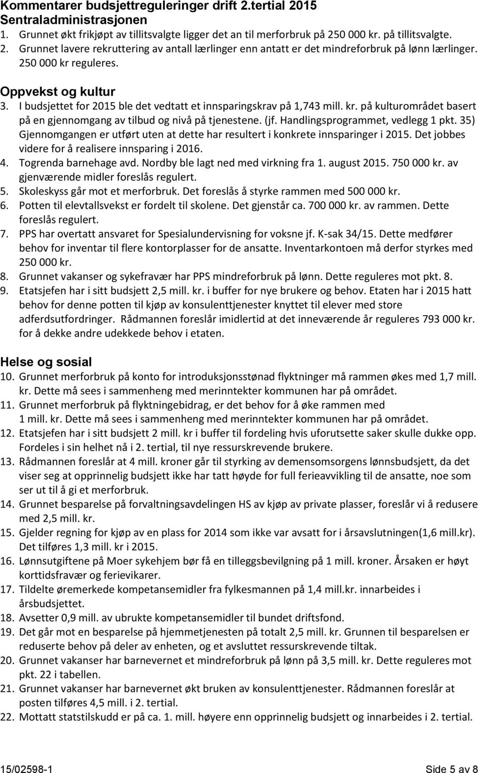 Handlingsprogrammet, vedlegg 1 pkt. 35) Gjennomgangen er utført uten at dette har resultert i konkrete innsparinger i. Det jobbes videre for å realisere innsparing i 2016. 4. Togrenda barnehage avd.