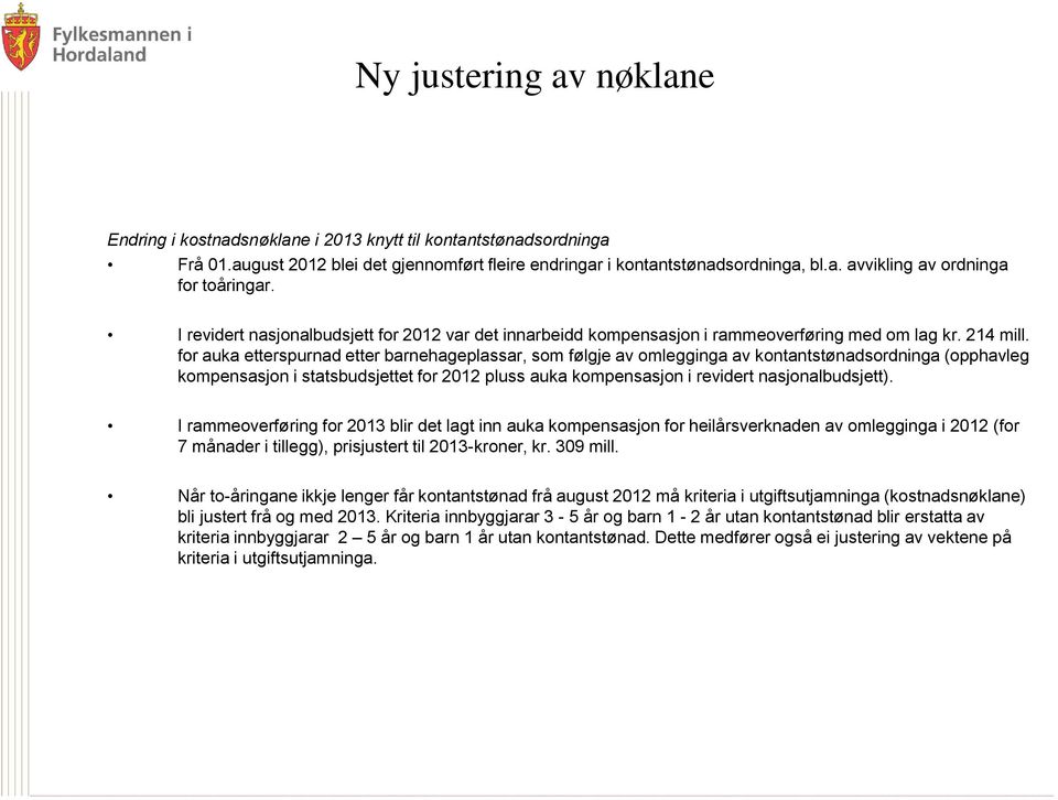 for auka etterspurnad etter barnehageplassar, som følgje av omlegginga av kontantstønadsordninga (opphavleg kompensasjon i statsbudsjettet for 2012 pluss auka kompensasjon i revidert