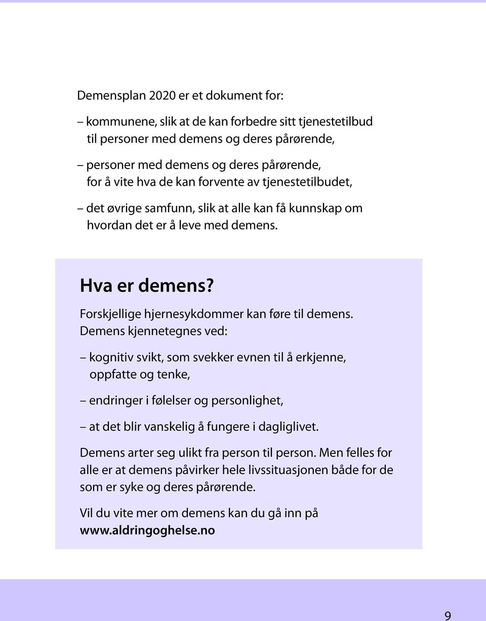 Demens kjennetegnes ved: kognitiv svikt, som svekker evnen til å erkjenne, oppfatte og tenke, endringer i følelser og personlighet, at det blir vanskelig å fungere i dagliglivet.