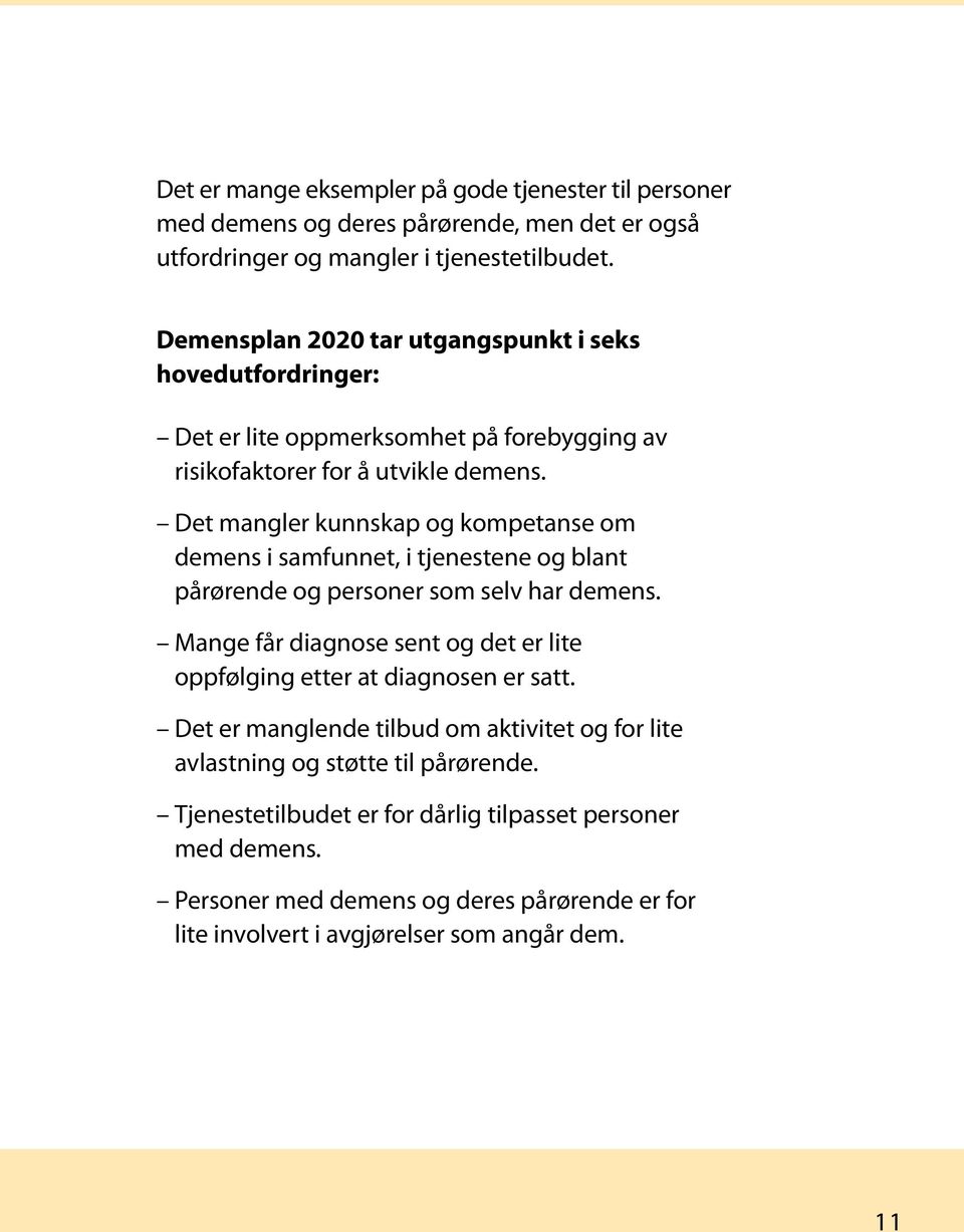 Det mangler kunnskap og kompetanse om demens i samfunnet, i tjenestene og blant pårørende og personer som selv har demens.