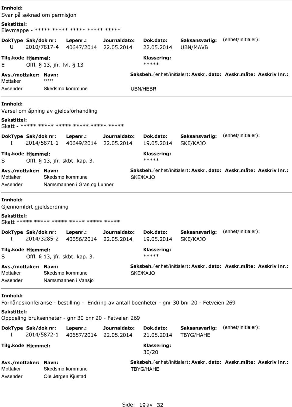 måte: Avskriv lnr.: SK/KAJO Namsmannen i Gran og Lunner Gjennomført gjeldsordning Skatt 2014/3285-2 40656/2014 19.05.2014 SK/KAJO S Offl. 13, jfr. skbt. kap. 3. Avs./mottaker: Navn: Saksbeh. Avskr. dato: Avskr.