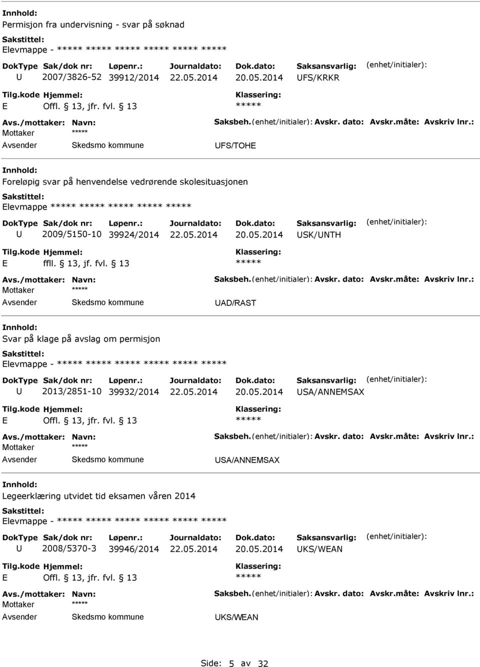 dato: Avskr.måte: Avskriv lnr.: Mottaker AD/RAST Svar på klage på avslag om permisjon levmappe - 2013/2851-10 39932/2014 SA/ANNMSAX Avs./mottaker: Navn: Saksbeh. Avskr. dato: Avskr.