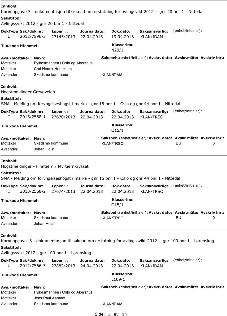 : Fylkesmannen i Oslo og Akershus Carl Henrik Henriksen KLAN/DAM Hogstmeldinger Greveveien SMA - Melding om foryngelseshogst i marka - gnr 15 bnr 1 - Oslo og gnr 44 bnr 1 - Nittedal 2013/2568-1