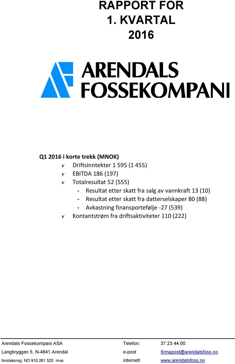 av vannkraft 13 (10) - Resultat etter skatt fra datterselskaper 80 (88) - Avkastning finansportefølje -27 (539) V Kontantstrøm fra driftsaktiviteter