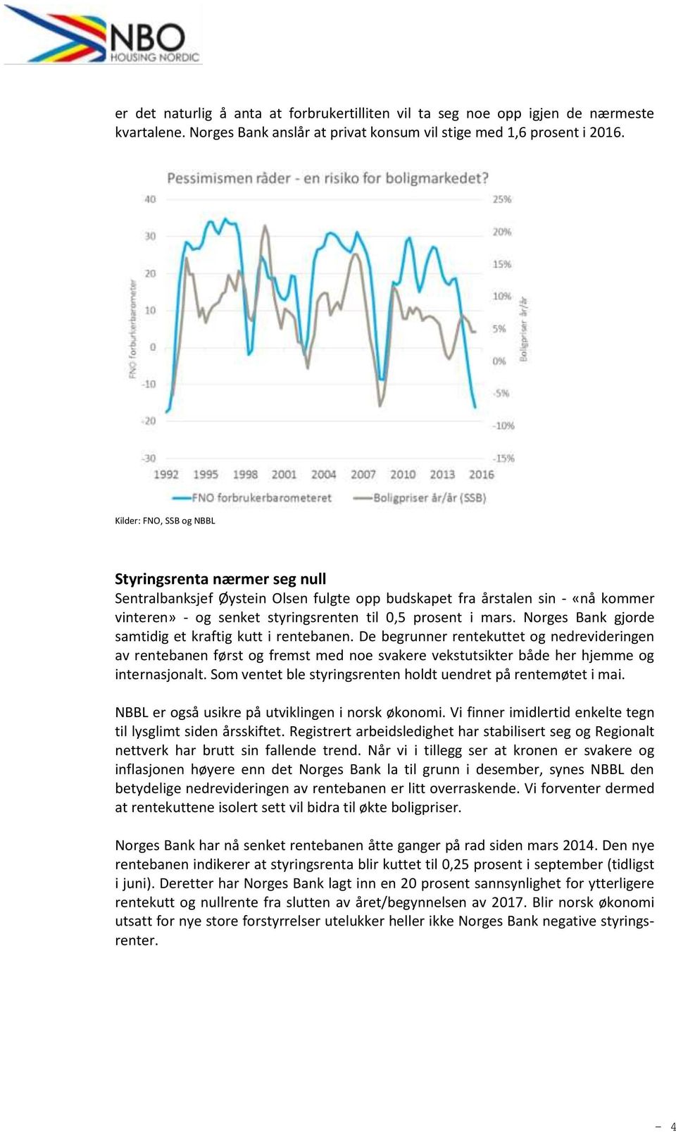 Norges Bank gjorde samtidig et kraftig kutt i rentebanen. De begrunner rentekuttet og nedrevideringen av rentebanen først og fremst med noe svakere vekstutsikter både her hjemme og internasjonalt.