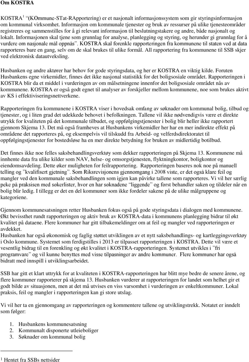 Informasjonen skal tjene som grunnlag for analyse, planlegging og styring, og herunder gi grunnlag for å vurdere om nasjonale mål oppnås.