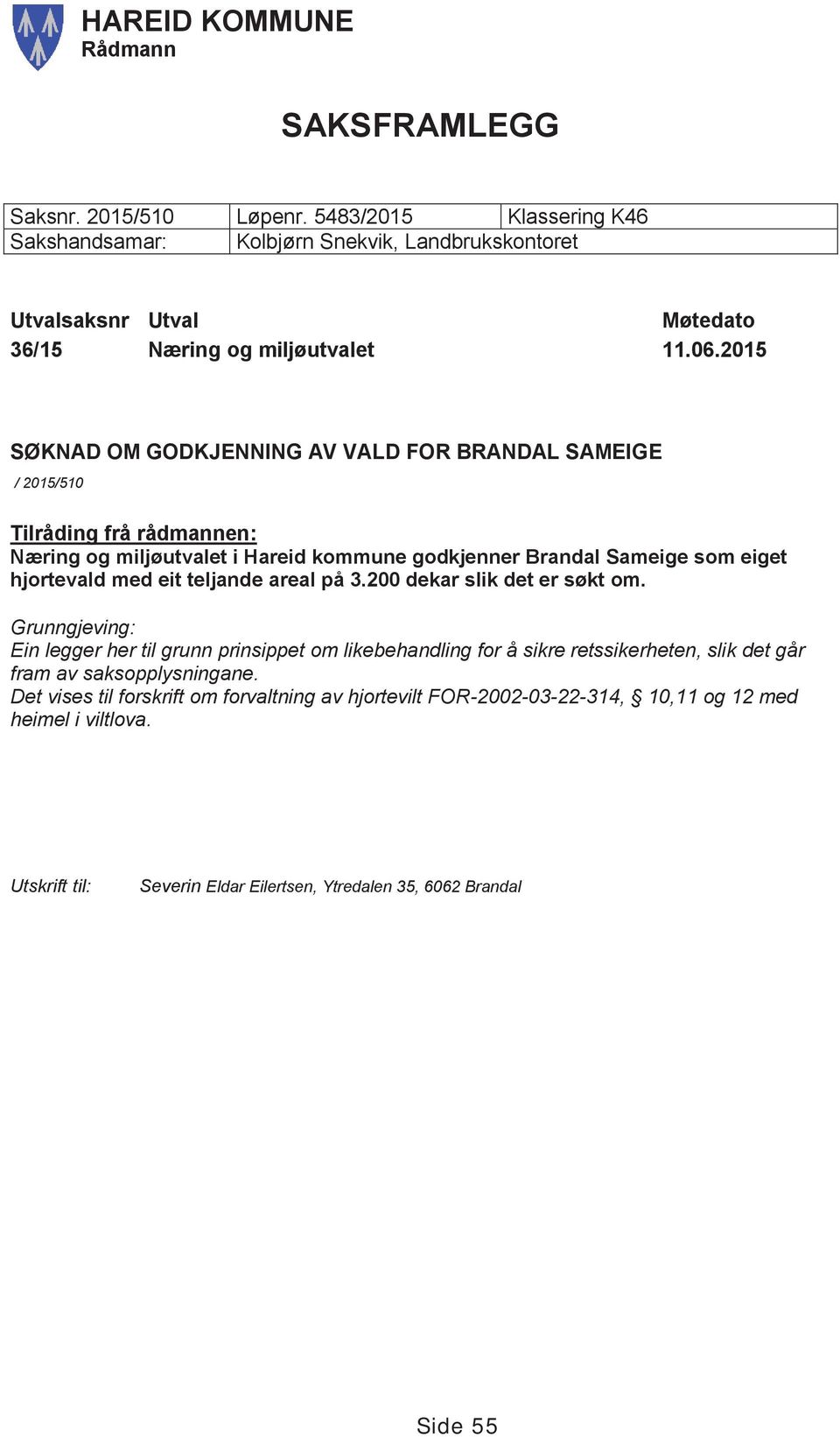 2015 SØKNAD OM GODKJENNING AV VALD FOR BRANDAL SAMEIGE / 2015/510 Tilråding frå rådmannen: Næring og miljøutvalet i Hareid kommune godkjenner Brandal Sameige som eiget hjortevald med eit