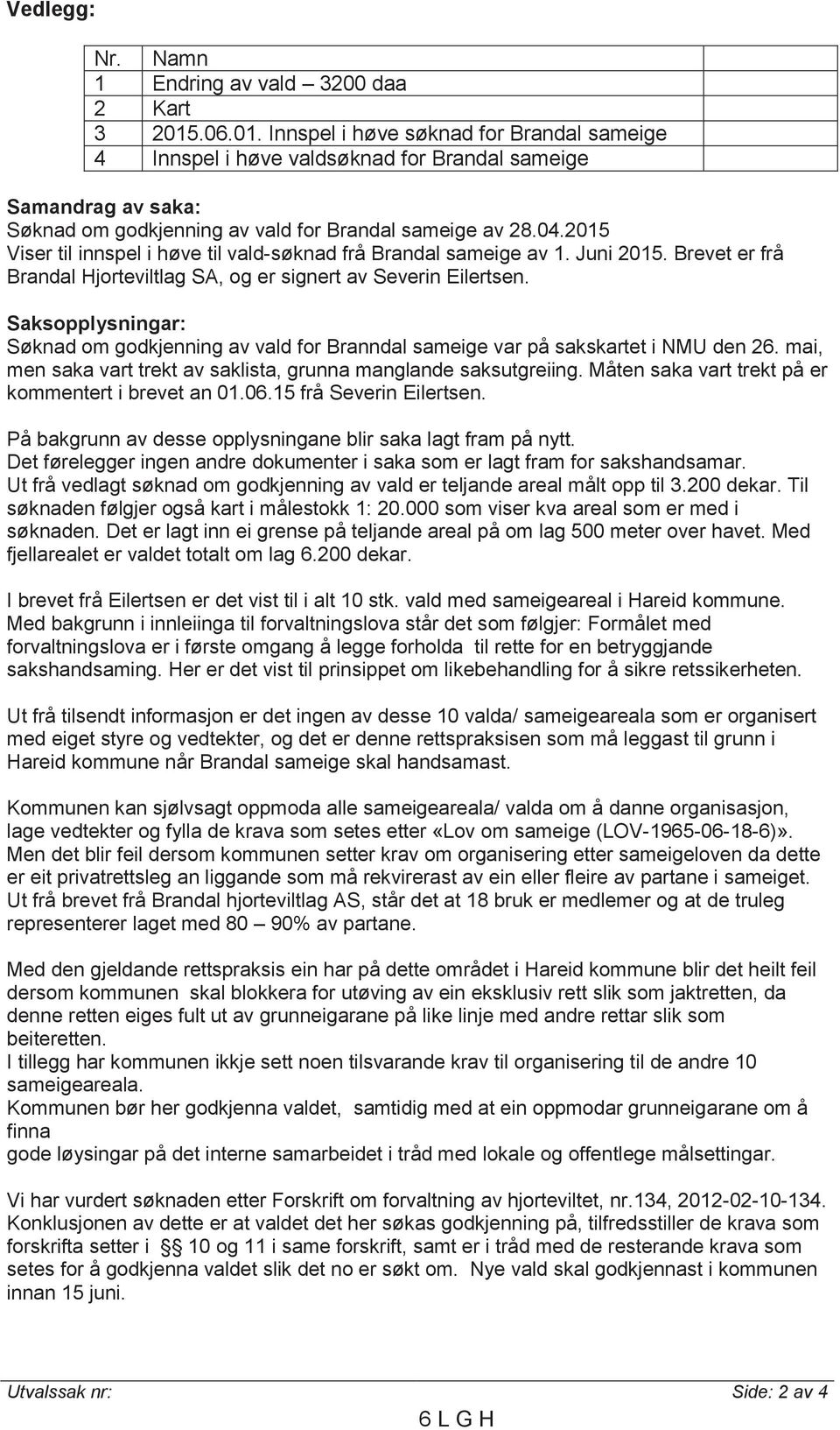 2015 Viser til innspel i høve til vald-søknad frå Brandal sameige av 1. Juni 2015. Brevet er frå Brandal Hjorteviltlag SA, og er signert av Severin Eilertsen.