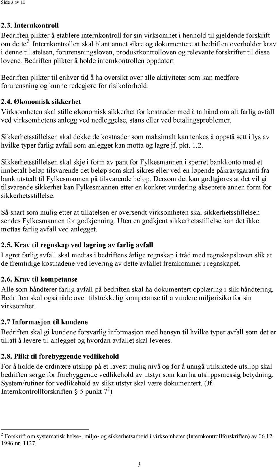 Bedriften plikter å holde internkontrollen oppdatert. Bedriften plikter til enhver tid å ha oversikt over alle aktiviteter som kan medføre forurensning og kunne redegjøre for risikoforhold. 2.4.