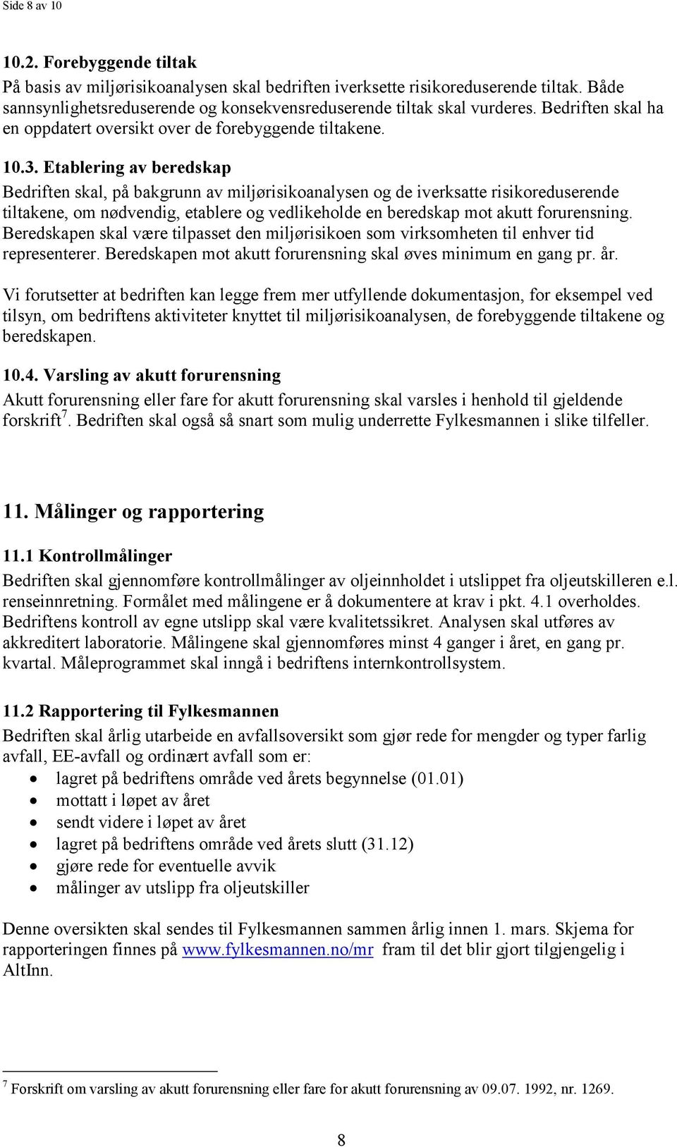 Etablering av beredskap Bedriften skal, på bakgrunn av miljørisikoanalysen og de iverksatte risikoreduserende tiltakene, om nødvendig, etablere og vedlikeholde en beredskap mot akutt forurensning.