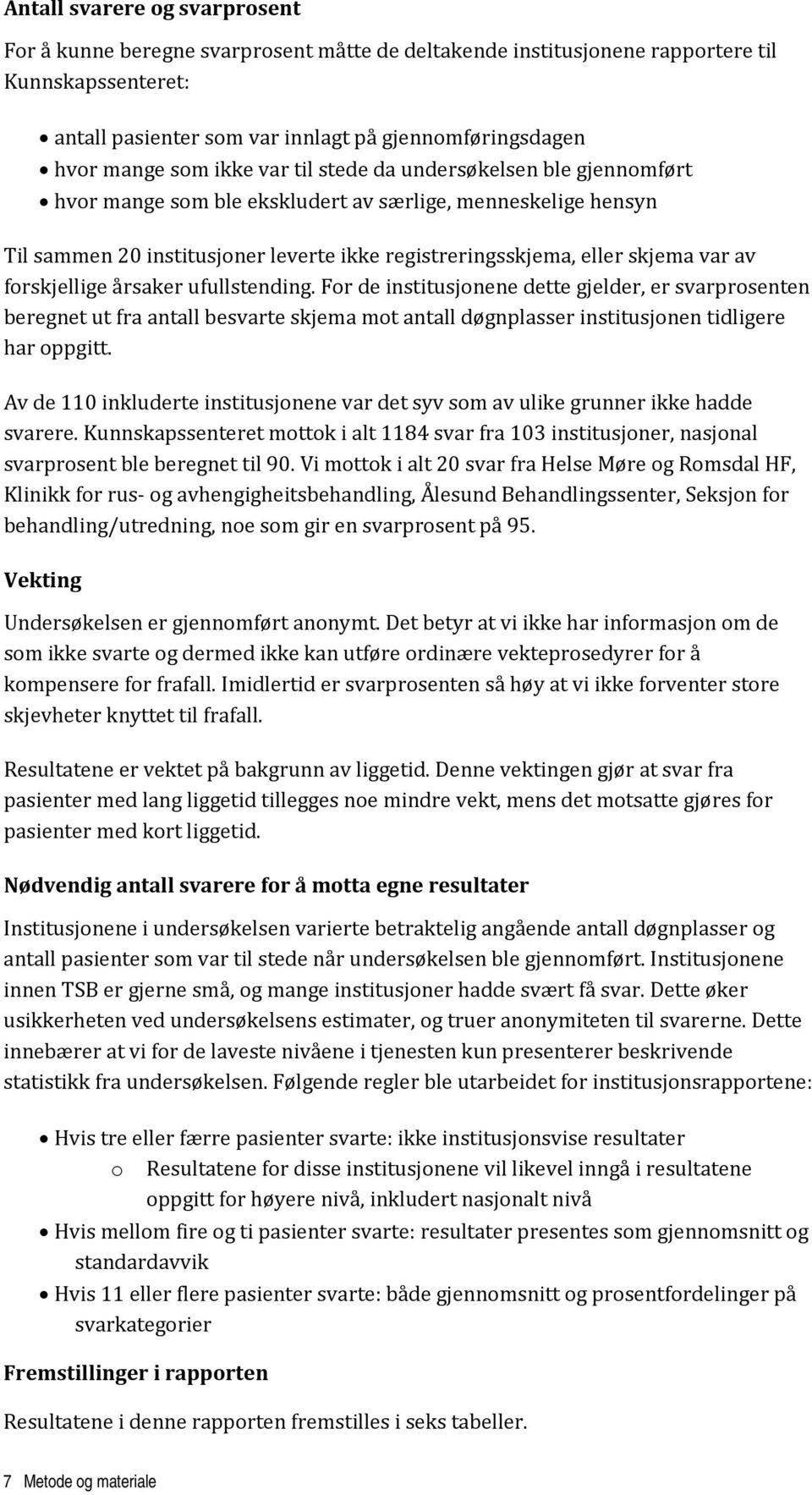 forskjellige årsaker ufullstending. For de institusjonene dette gjelder, er svarprosenten beregnet ut fra antall besvarte skjema mot antall døgnplasser institusjonen tidligere har oppgitt.