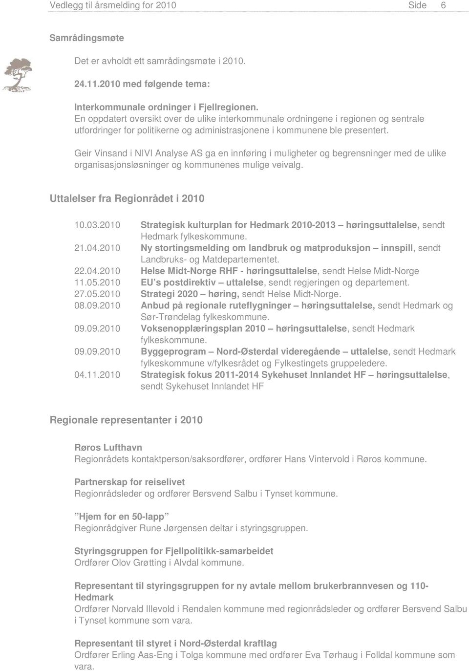 Geir Vinsand i NIVI Analyse AS ga en innføring i muligheter og begrensninger med de ulike organisasjonsløsninger og kommunenes mulige veivalg. Uttalelser fra Regionrådet i 2010 10.03.