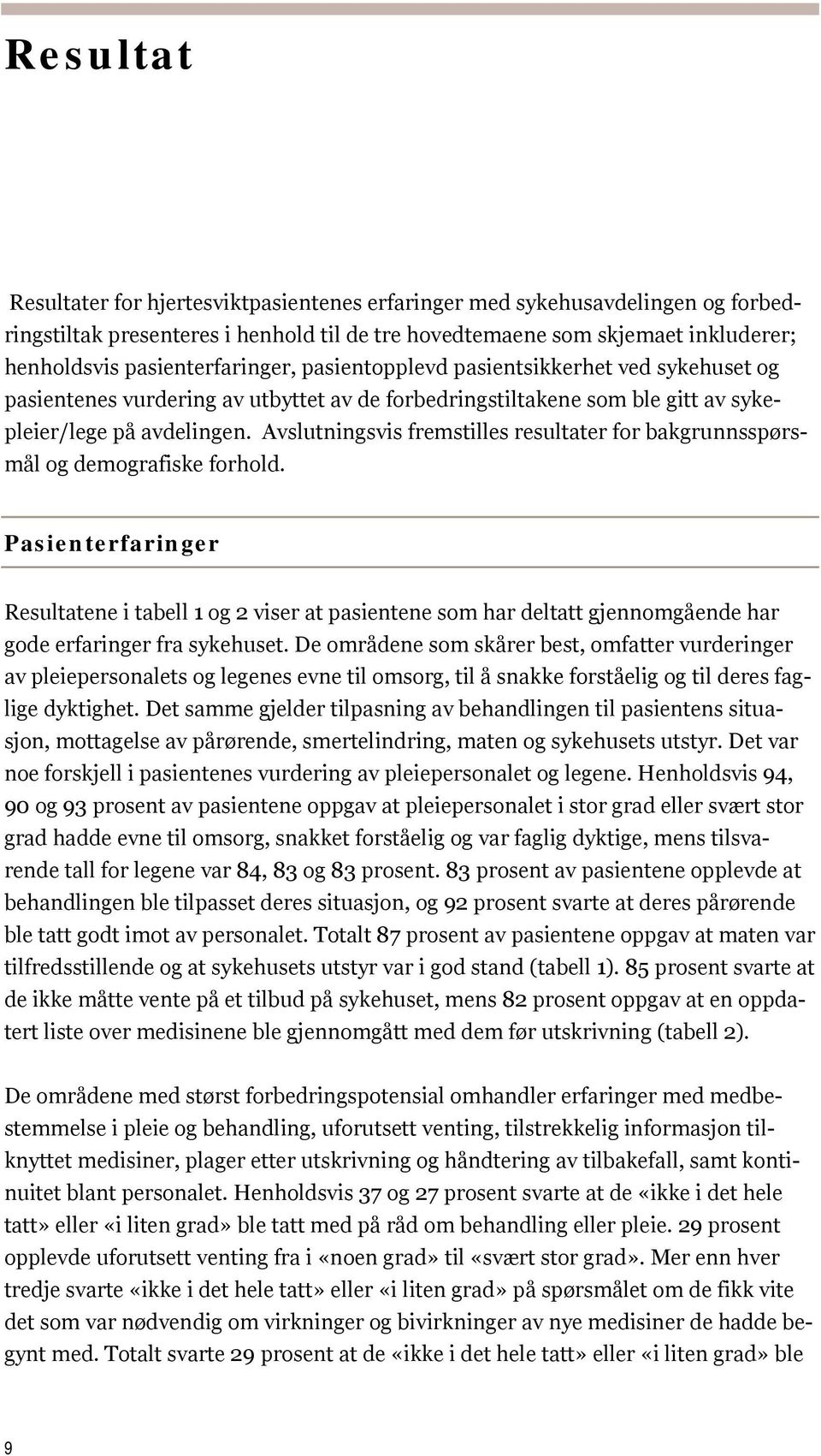 Avslutningsvis fremstilles resultater for bakgrunnsspørsmål og demografiske forhold.