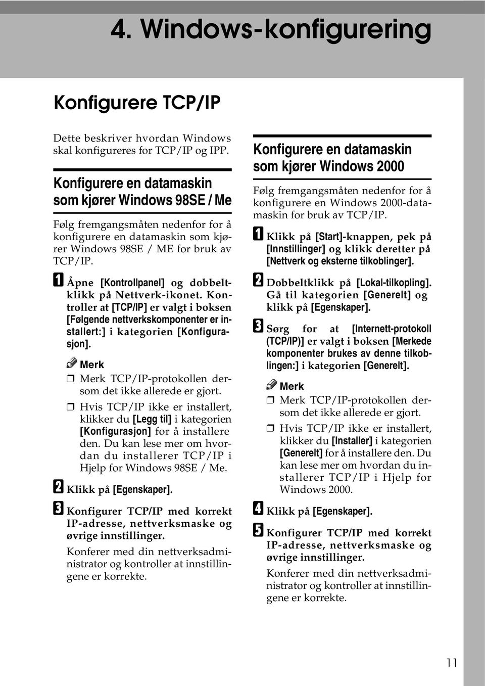 A Åpne [Kontrollpanel] og dobbeltklikk på Nettverk-ikonet. Kontroller at [TCP/IP] er valgt i boksen [Følgende nettverkskomponenter er installert:] i kategorien [Konfigurasjon].