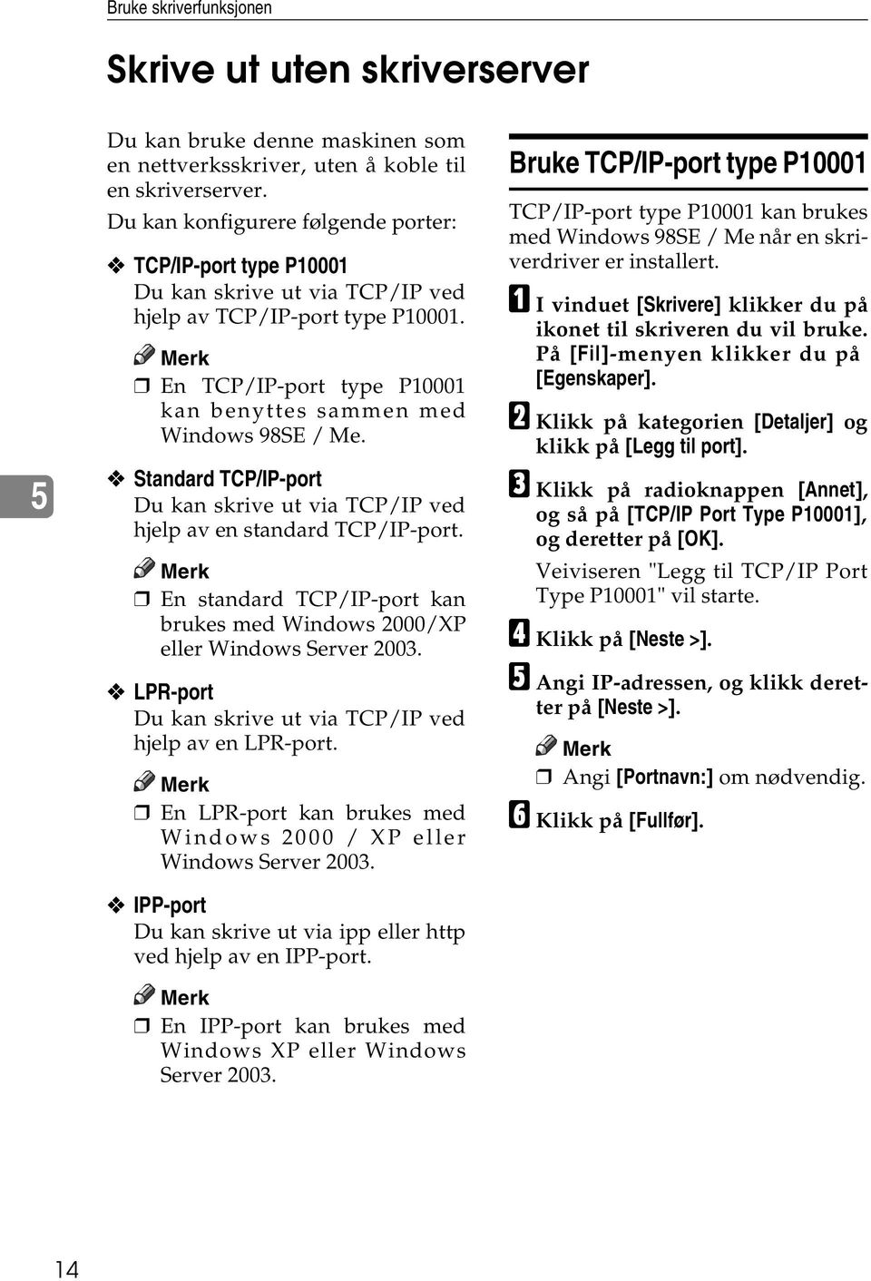 Standard TCP/IP-port Du kan skrive ut via TCP/IP ved hjelp av en standard TCP/IP-port. En standard TCP/IP-port kan brukes med Windows 2000/XP eller Windows Server 2003.