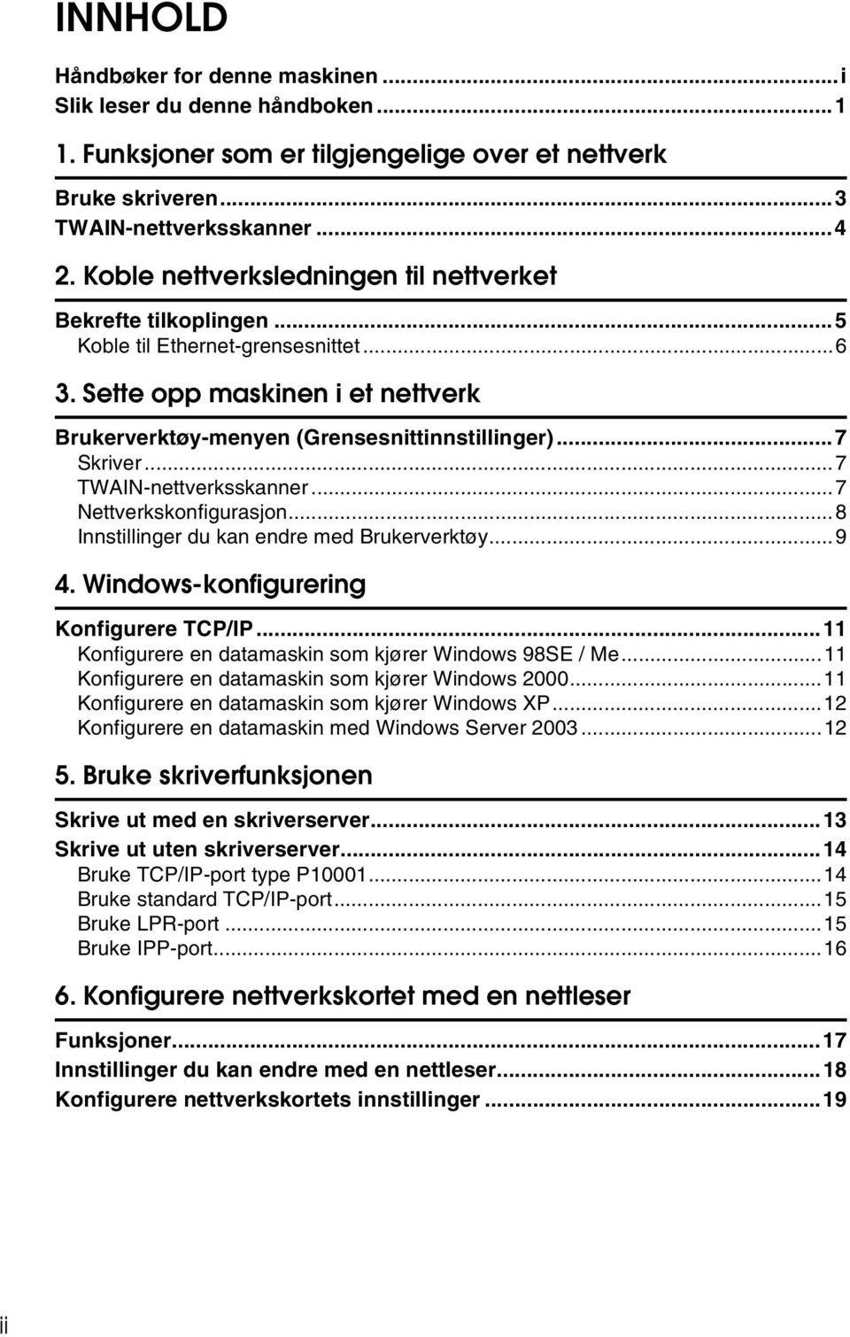 ..7 TWAIN-nettverksskanner...7 Nettverkskonfigurasjon...8 Innstillinger du kan endre med Brukerverktøy...9 4. Windows-konfigurering Konfigurere TCP/IP.