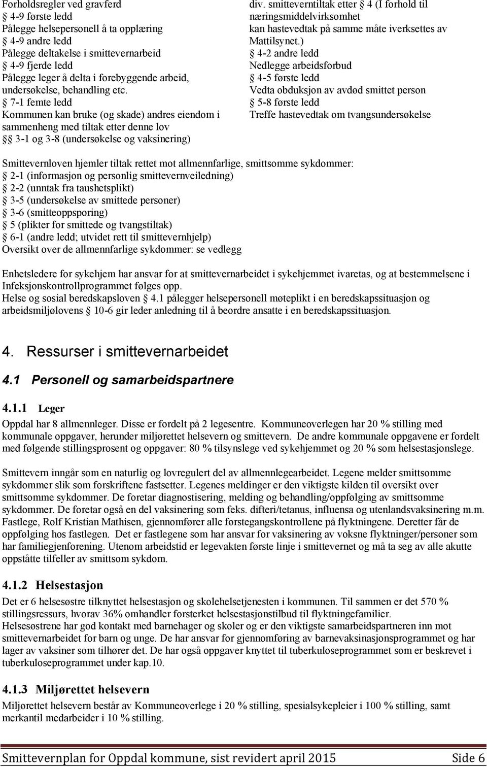 smitteverntiltak etter 4 (I forhold til næringsmiddelvirksomhet kan hastevedtak på samme måte iverksettes av Mattilsynet.